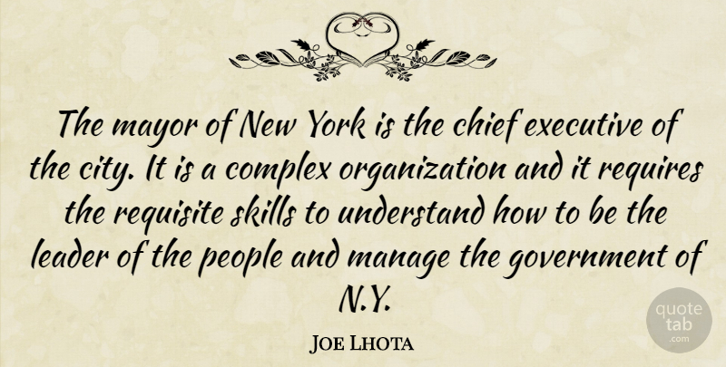 Joe Lhota Quote About New York, Government, Skills: The Mayor Of New York...