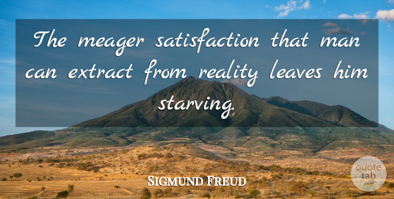 Sigmund Freud Quote About Men, Reality, Satisfaction: The Meager Satisfaction That Man...