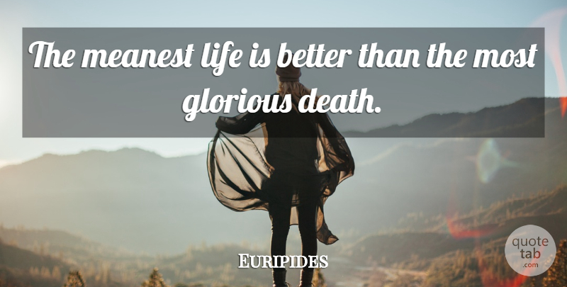 Euripides Quote About Life Is, Glorious: The Meanest Life Is Better...