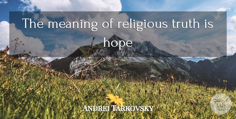 Andrei Tarkovsky Quote About Religious, Religious Truth, Truth Is: The Meaning Of Religious Truth...