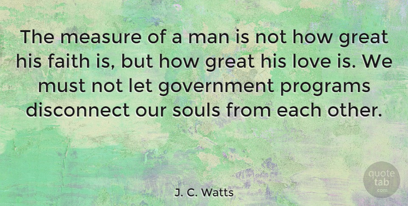 J. C. Watts Quote About Love Is, Men, Soul: The Measure Of A Man...