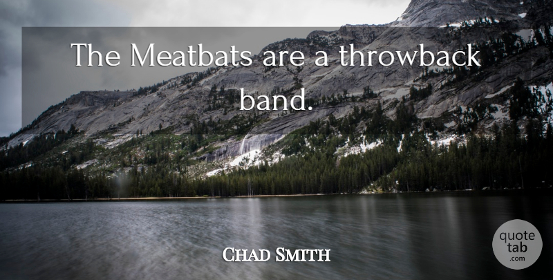 Chad Smith Quote About Band, Throwback: The Meatbats Are A Throwback...