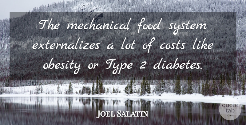 Joel Salatin Quote About Costs, Food, Mechanical, System, Type: The Mechanical Food System Externalizes...