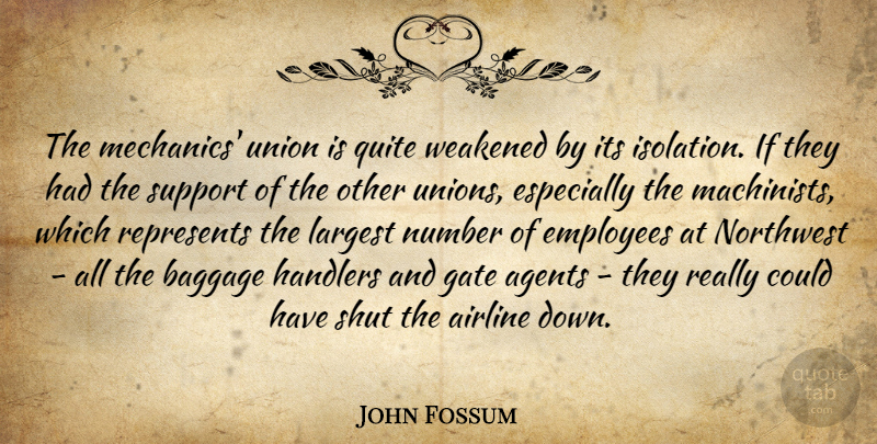 John Fossum Quote About Agents, Airline, Baggage, Employees, Gate: The Mechanics Union Is Quite...