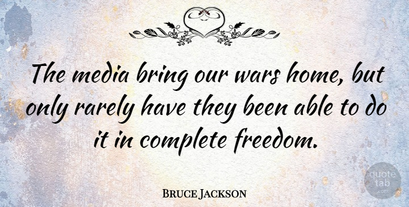 Bruce Jackson Quote About Bring, Complete, Rarely, Wars: The Media Bring Our Wars...