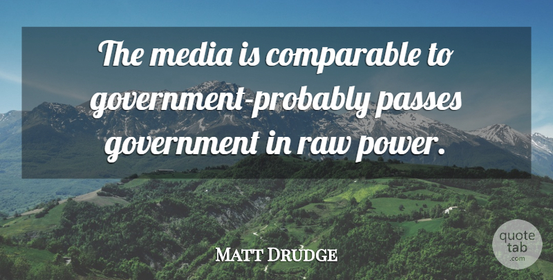 Matt Drudge Quote About Government, Media: The Media Is Comparable To...