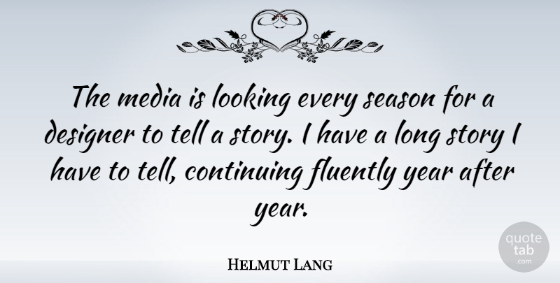 Helmut Lang Quote About Continuing, Designer, Fluently, Season: The Media Is Looking Every...