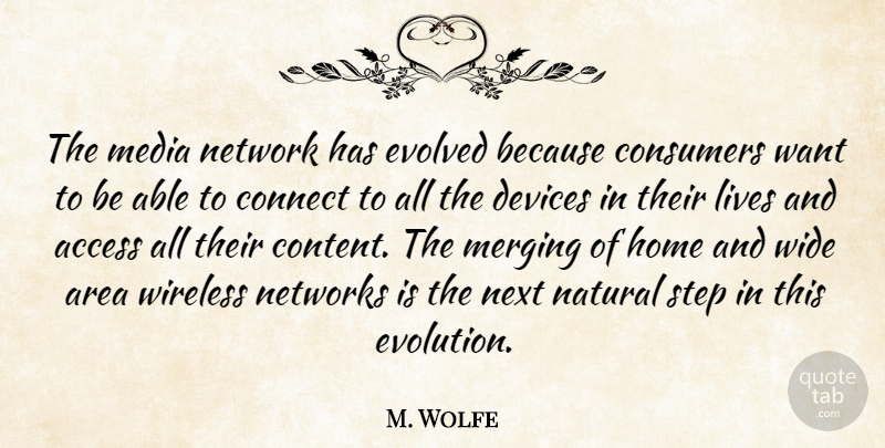 M. Wolfe Quote About Access, Area, Connect, Consumers, Devices: The Media Network Has Evolved...