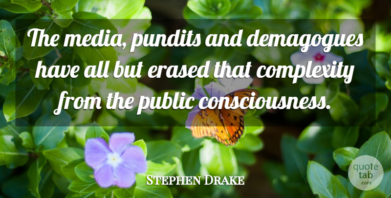 Stephen Drake Quote About Complexity, Erased, Public, Pundits: The Media Pundits And Demagogues...