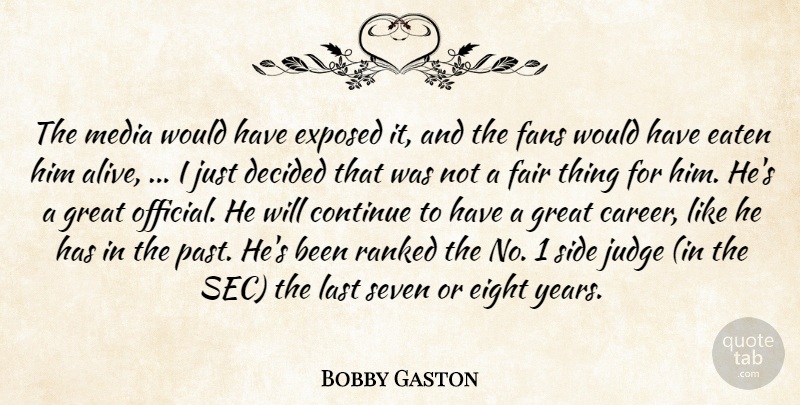 Bobby Gaston Quote About Continue, Decided, Eaten, Eight, Exposed: The Media Would Have Exposed...