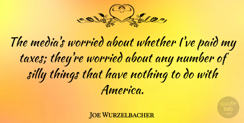 Joe Wurzelbacher Quote About Number, Paid, Whether, Worried: The Medias Worried About Whether...