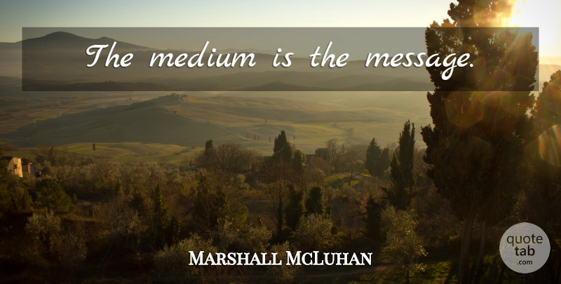 Marshall McLuhan Quote About Hippie, Messages, Mediums: The Medium Is The Message...