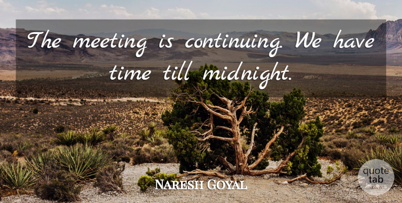 Naresh Goyal Quote About Meeting, Till, Time: The Meeting Is Continuing We...