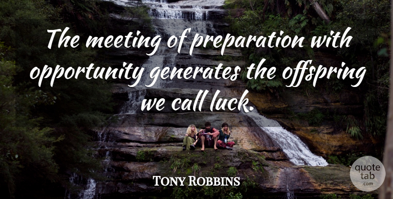 Tony Robbins Quote About Opportunity, Preparation, Luck: The Meeting Of Preparation With...