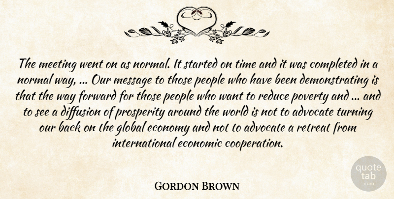Gordon Brown Quote About Advocate, Completed, Economic, Economy, Forward: The Meeting Went On As...