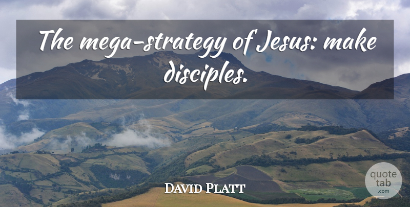 David Platt Quote About Jesus, Strategy, Mega: The Mega Strategy Of Jesus...