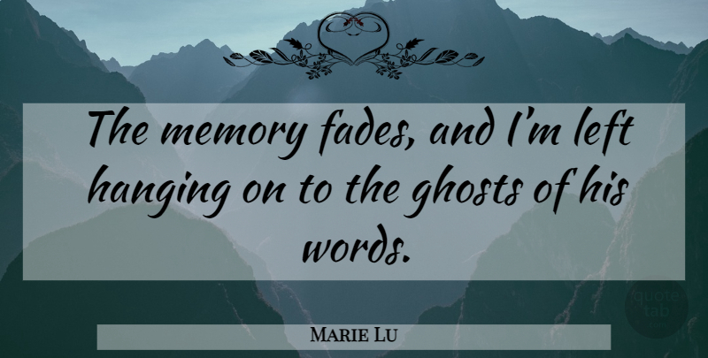 Marie Lu Quote About Memories, Hanging On, Left Hanging: The Memory Fades And Im...