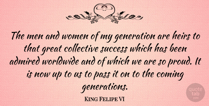 King Felipe VI Quote About Admired, Collective, Coming, Generation, Great: The Men And Women Of...