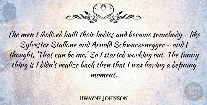 Dwayne Johnson Quote About Men, Funny Things, Work Out: The Men I Idolized Built...