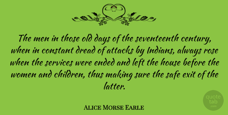 Alice Morse Earle Quote About Attacks, Constant, Days, Dread, Ended: The Men In Those Old...