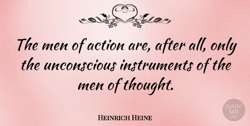 Heinrich Heine Quote About Men, Action, Instruments: The Men Of Action Are...