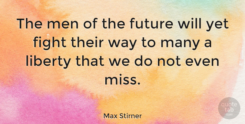 Max Stirner Quote About Fighting, Men, Missing: The Men Of The Future...