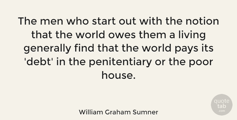 William Graham Sumner Quote About Life, Men, House: The Men Who Start Out...