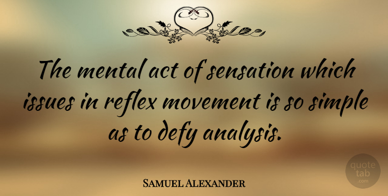Samuel Alexander Quote About Simple, Issues, Movement: The Mental Act Of Sensation...