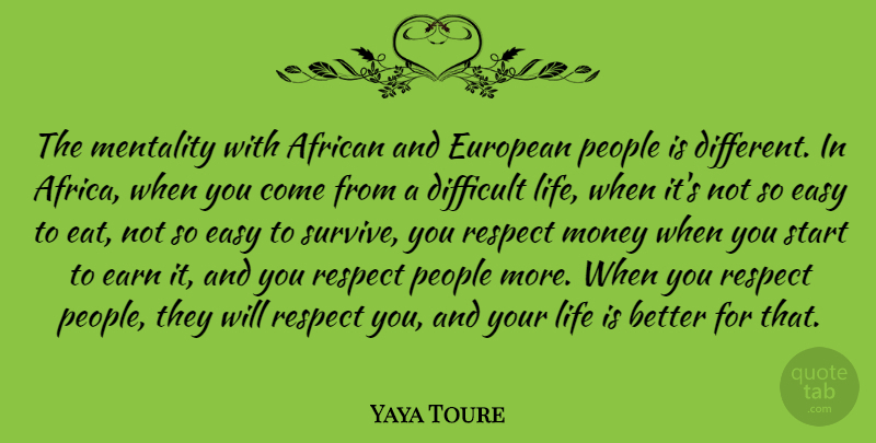 Yaya Toure Quote About African, Difficult, Earn, Easy, European: The Mentality With African And...