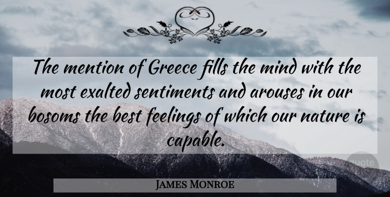 James Monroe Quote About Feelings, Mind, Sentiments: The Mention Of Greece Fills...