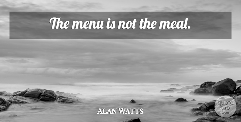 Alan Watts Quote About Inspiring, Philosophy, Meals: The Menu Is Not The...