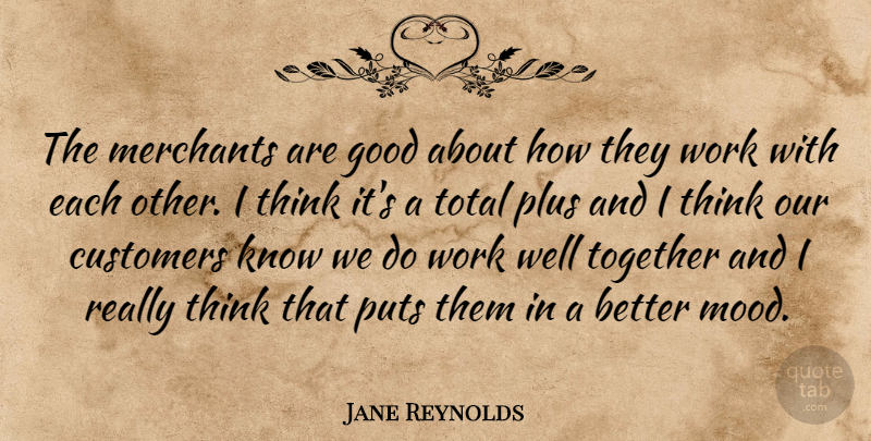 Jane Reynolds Quote About Customers, Good, Plus, Puts, Together: The Merchants Are Good About...