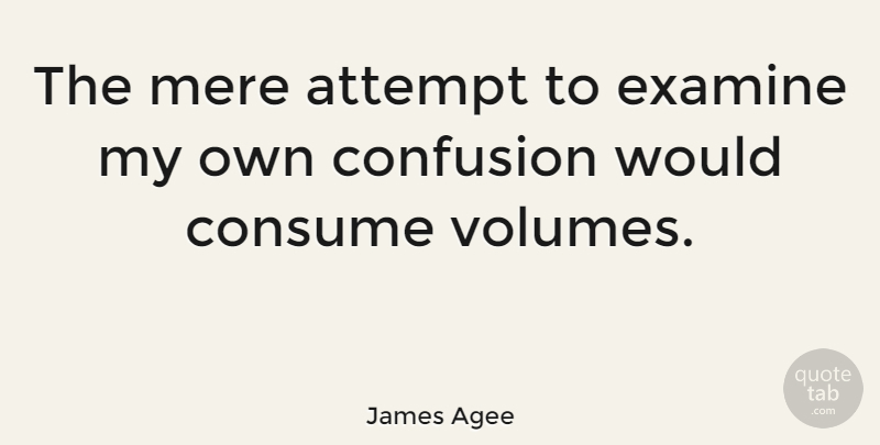 James Agee Quote About Confusion, Confusing, Volume: The Mere Attempt To Examine...
