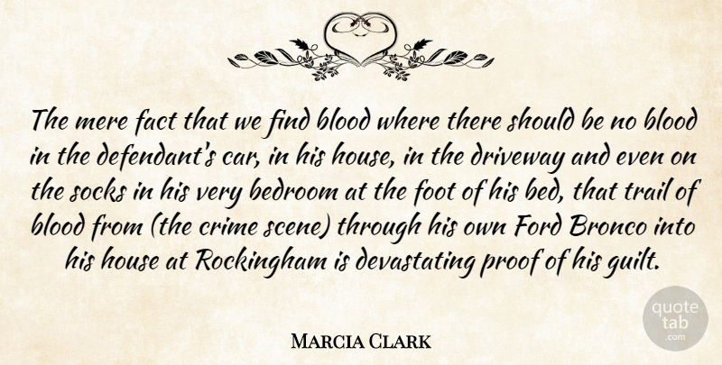 Marcia Clark Quote About Bedroom, Blood, Crime, Driveway, Fact: The Mere Fact That We...