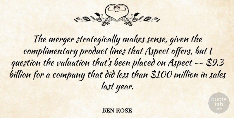 Ben Rose Quote About Aspect, Billion, Company, Given, Last: The Merger Strategically Makes Sense...