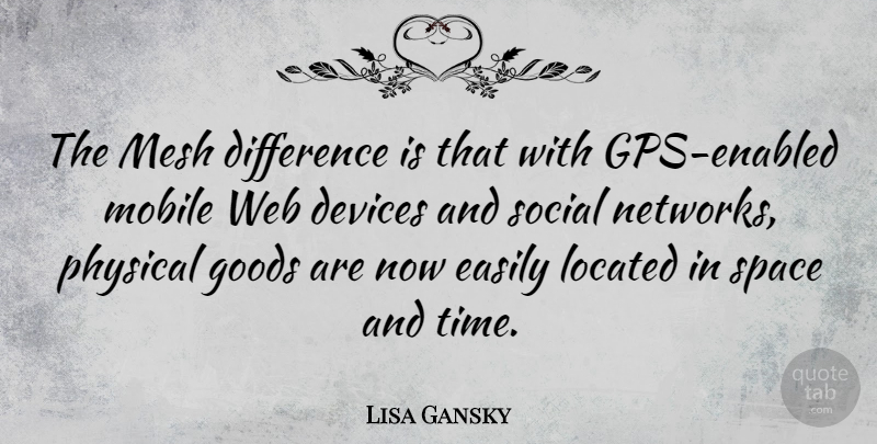 Lisa Gansky Quote About Differences, Space, Gps: The Mesh Difference Is That...