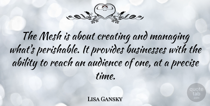 Lisa Gansky Quote About Audience, Businesses, Managing, Mesh, Precise: The Mesh Is About Creating...