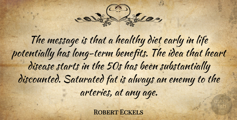 Robert Eckels Quote About Diet, Disease, Early, Enemy, Fat: The Message Is That A...