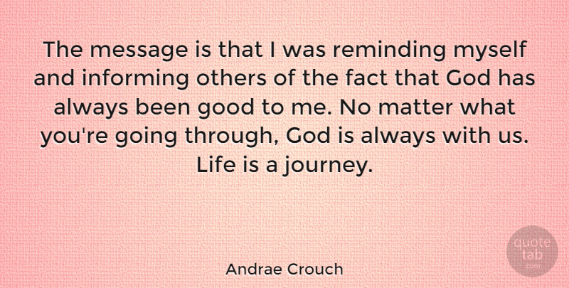 Andrae Crouch Quote About Fact, God, Good, Informing, Life: The Message Is That I...