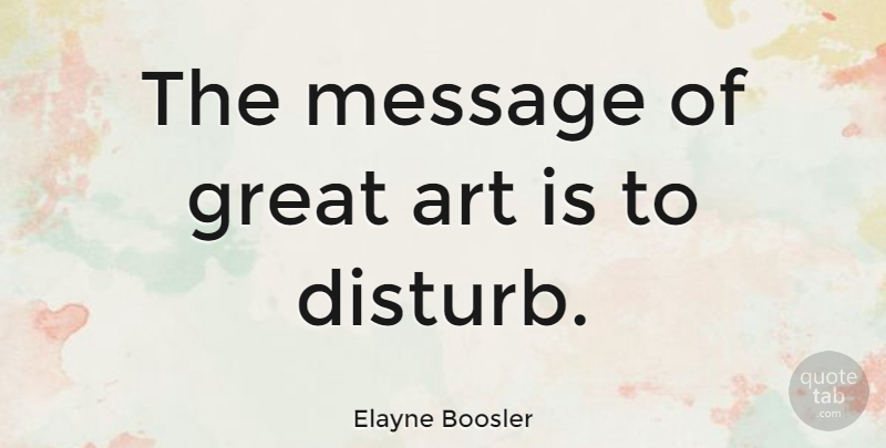 Elayne Boosler Quote About Art, Messages, Great Art: The Message Of Great Art...