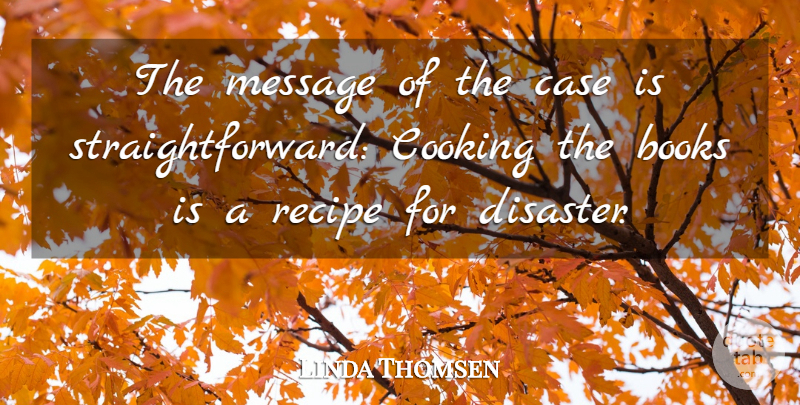 Linda Thomsen Quote About Books, Case, Cooking, Message, Recipe: The Message Of The Case...