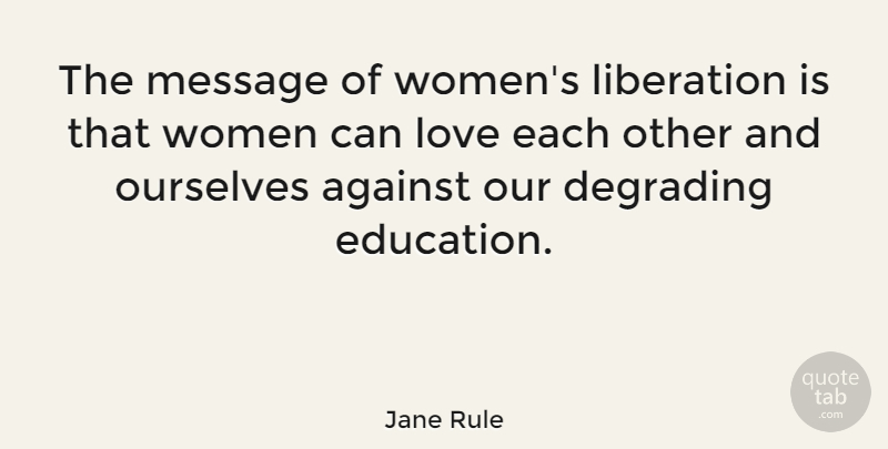 Jane Rule Quote About Aggravation, Messages, Liberation: The Message Of Womens Liberation...