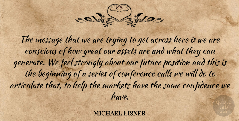 Michael Eisner Quote About Across, Articulate, Assets, Beginning, Calls: The Message That We Are...