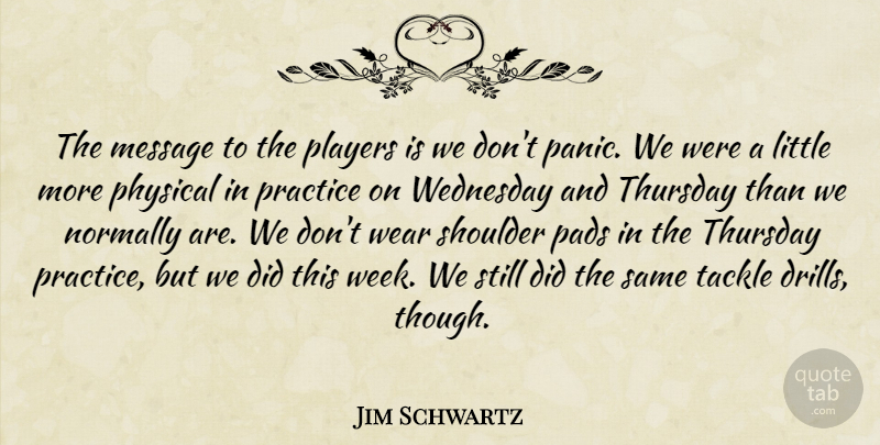 Jim Schwartz Quote About Message, Normally, Pads, Physical, Players: The Message To The Players...