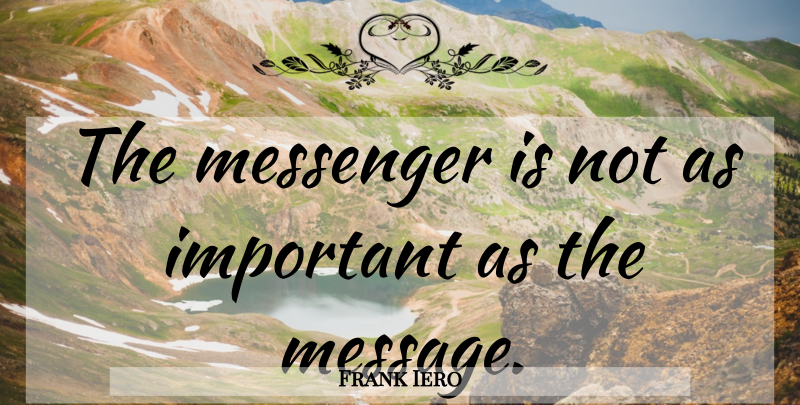 Frank Iero Quote About Important, Messages, Messengers: The Messenger Is Not As...