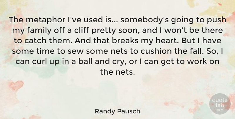Randy Pausch Quote About Ball, Breaks, Catch, Cliff, Curl: The Metaphor Ive Used Is...