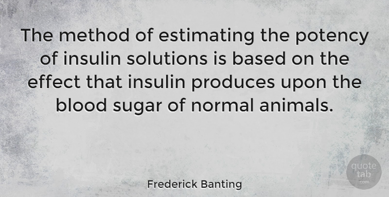 Frederick Banting Quote About Based, Effect, Insulin, Method, Normal: The Method Of Estimating The...