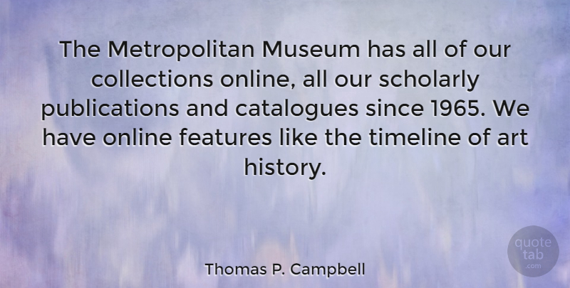 Thomas P. Campbell Quote About Art, Museums, Online: The Metropolitan Museum Has All...