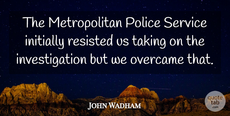 John Wadham Quote About Initially, Overcame, Police, Resisted, Service: The Metropolitan Police Service Initially...