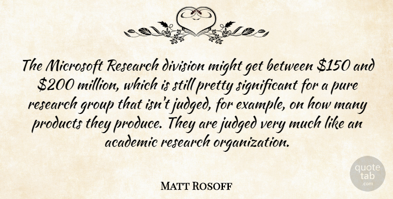 Matt Rosoff Quote About Academic, Division, Group, Judged, Microsoft: The Microsoft Research Division Might...